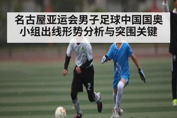 名古屋亚运会男子足球中国国奥小组出线形势分析与突围关键